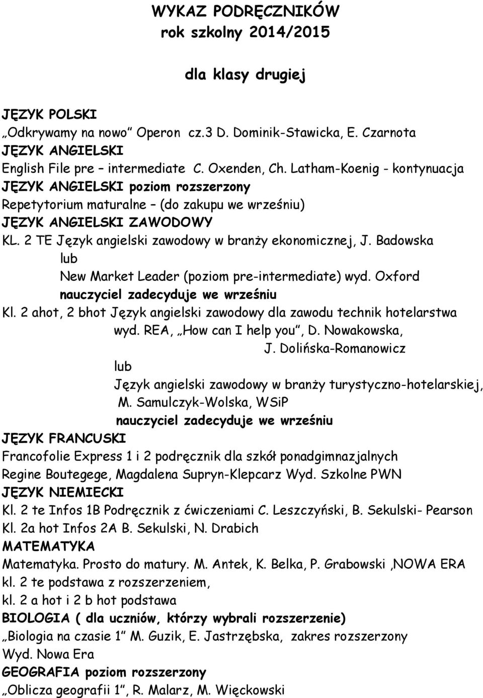 Badowska lub New Market Leader (poziom pre-intermediate) wyd. Oxford nauczyciel zadecyduje we wrześniu Kl. 2 ahot, 2 bhot Język angielski zawodowy dla zawodu technik hotelarstwa wyd.