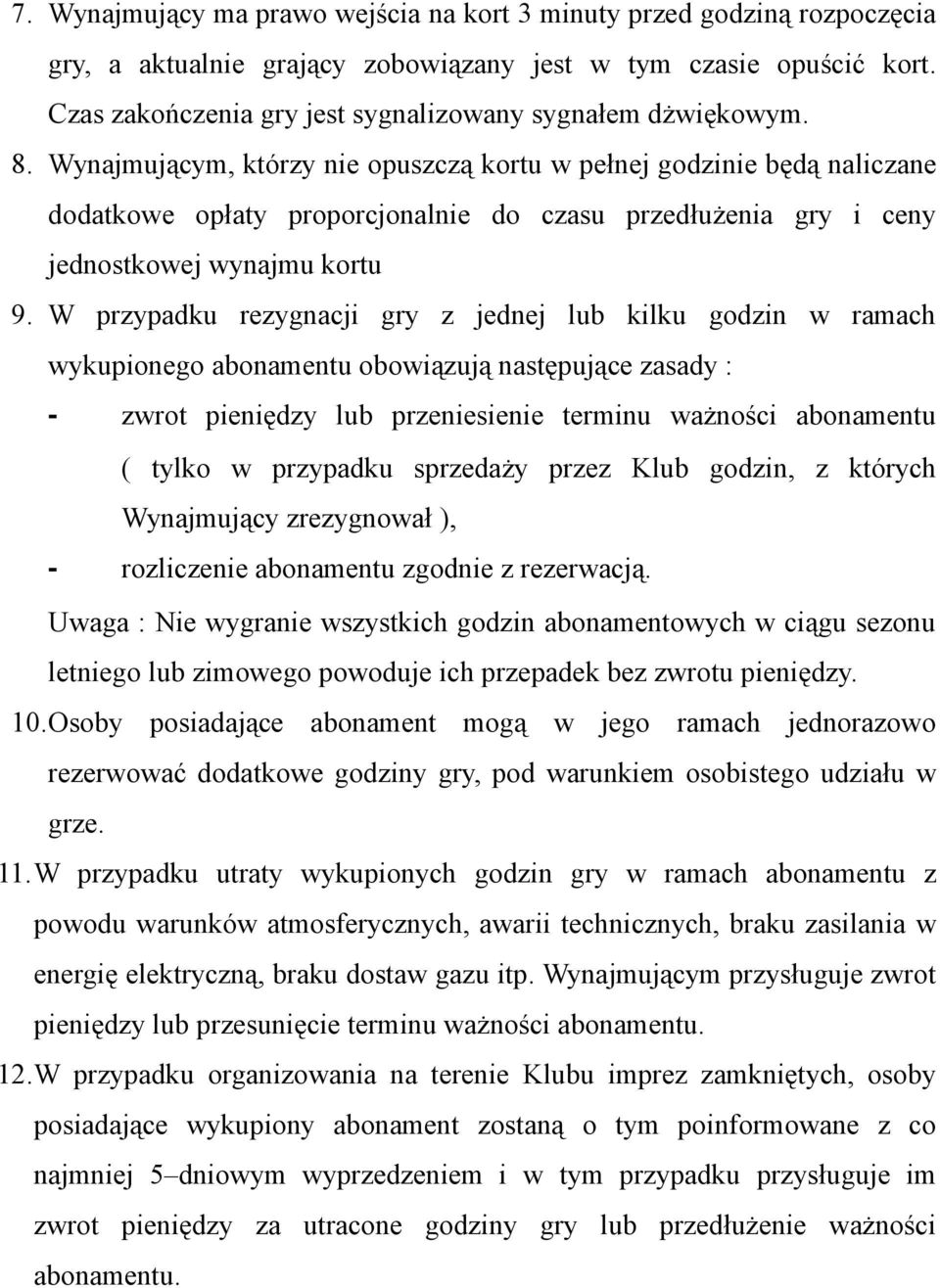 Wynajmującym, którzy nie opuszczą kortu w pełnej godzinie będą naliczane dodatkowe opłaty proporcjonalnie do czasu przedłużenia gry i ceny jednostkowej wynajmu kortu 9.