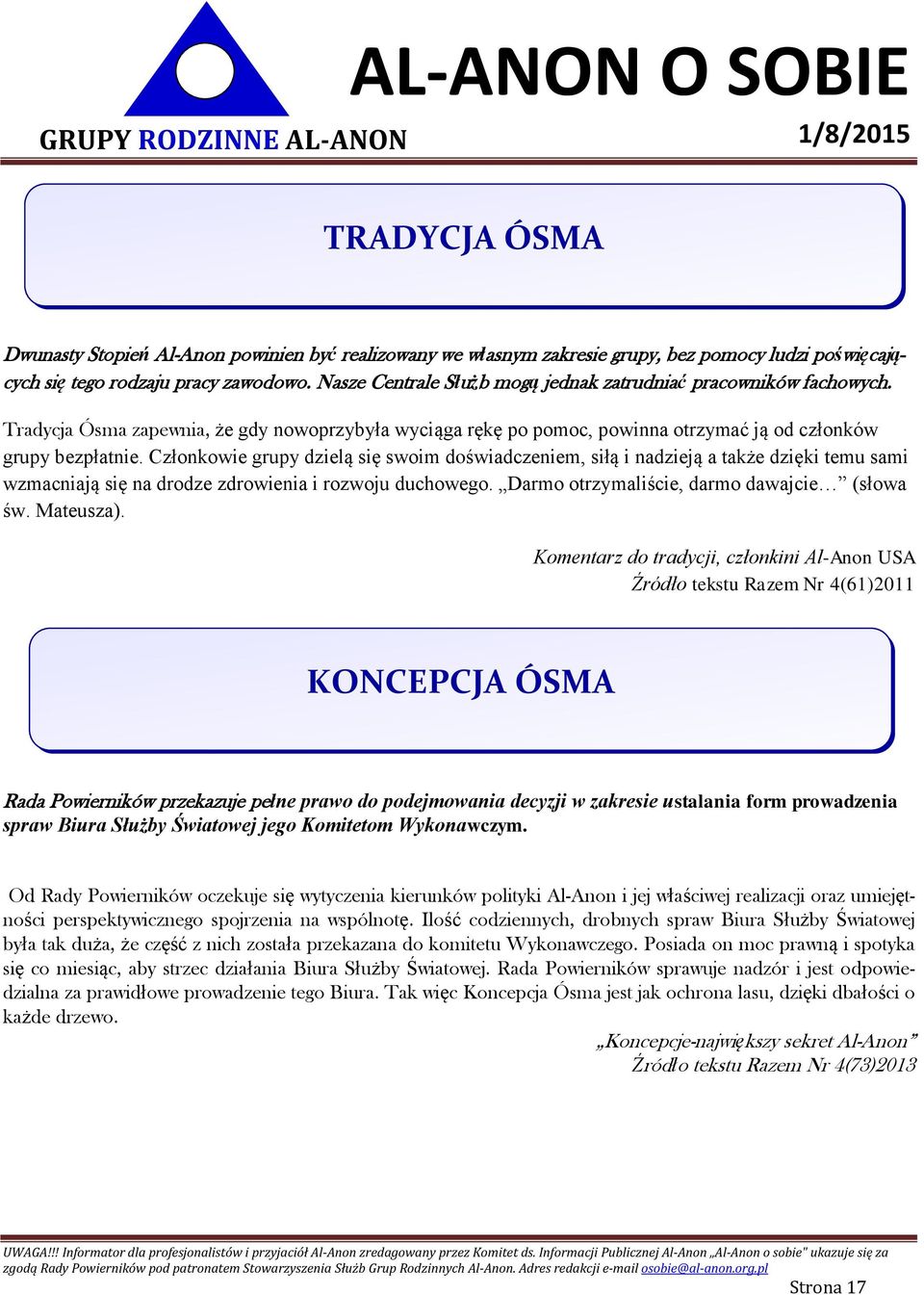 Członkowie grupy dzielą się swoim doświadczeniem, siłą i nadzieją a także dzięki temu sami wzmacniają się na drodze zdrowienia i rozwoju duchowego. Darmo otrzymaliście, darmo dawajcie (słowa św.