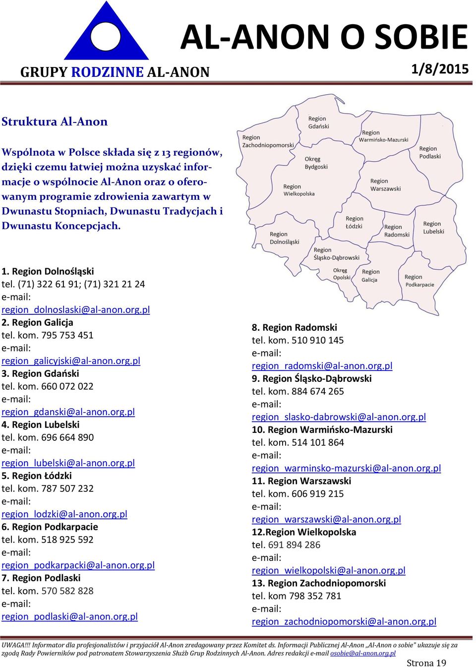795 753 451 region_galicyjski@al-anon.org.pl 3. Region Gdański tel. kom. 660 072 022 region_gdanski@al-anon.org.pl 4. Region Lubelski tel. kom. 696 664 890 region_lubelski@al-anon.org.pl 5.