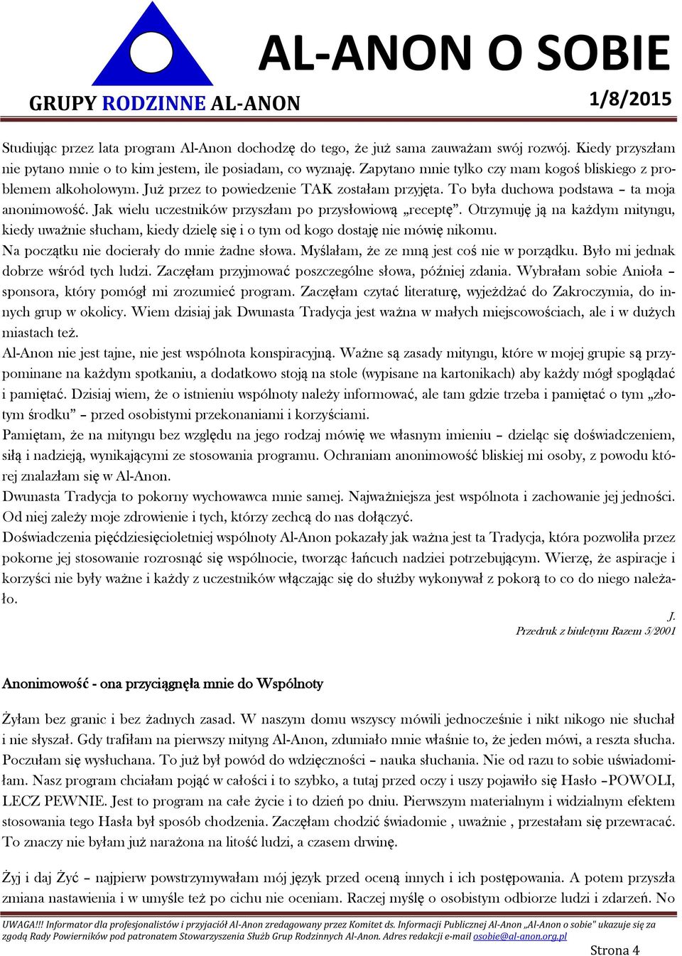 Jak wielu uczestników przyszłam po przysłowiową receptę. Otrzymuję ją na każdym mityngu, kiedy uważnie słucham, kiedy dzielę się i o tym od kogo dostaję nie mówię nikomu.