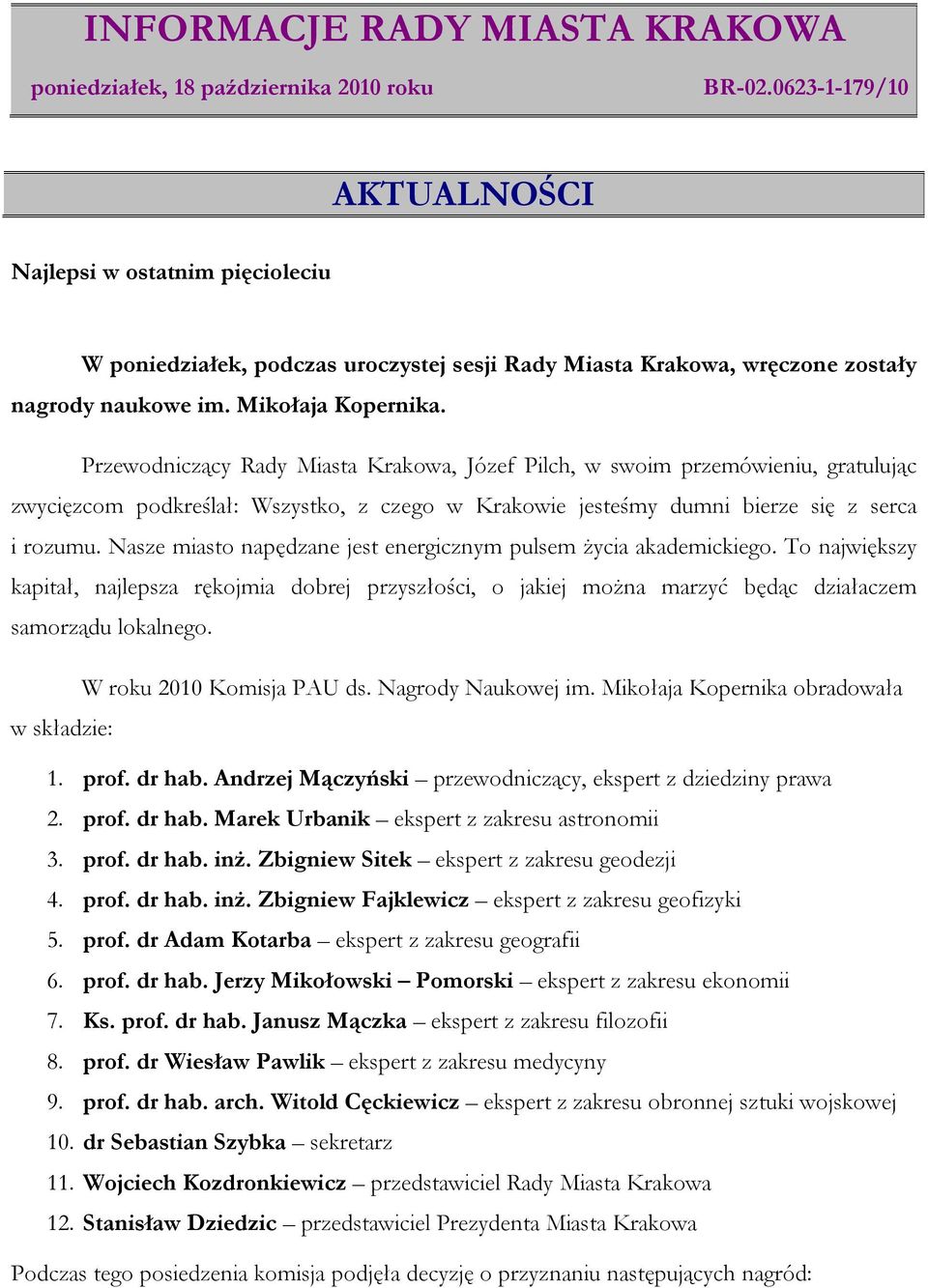 Nasze miasto napędzane jest energicznym pulsem życia akademickiego. To największy kapitał, najlepsza rękojmia dobrej przyszłości, o jakiej można marzyć będąc działaczem samorządu lokalnego.