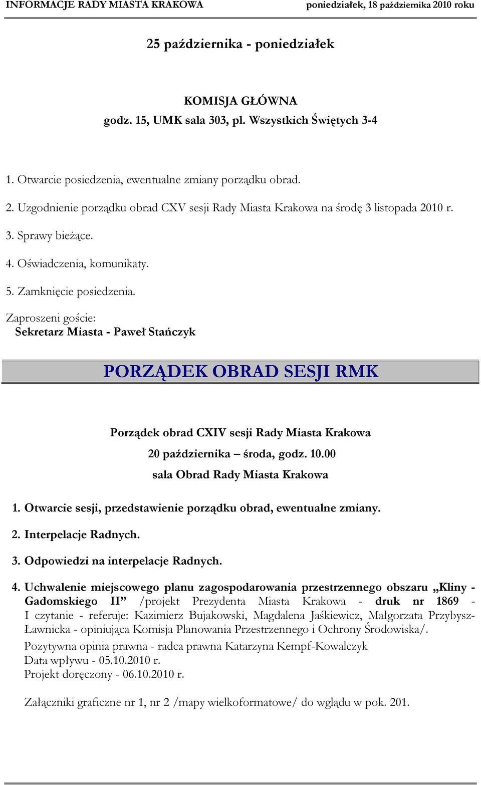 Sekretarz Miasta - Paweł Stańczyk PORZĄDEK OBRAD SESJI RMK Porządek obrad CXIV sesji Rady Miasta Krakowa 20 października środa, godz. 10.00 sala Obrad Rady Miasta Krakowa 1.