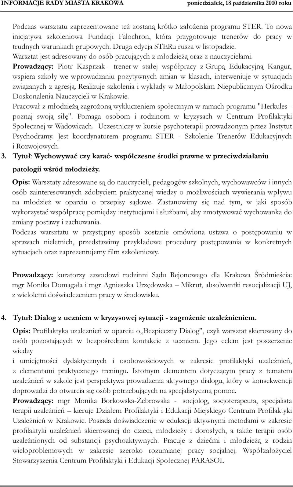 Prowadzący: Piotr Kasprzak - trener w stałej współpracy z Grupą Edukacyjną Kangur, wspiera szkoły we wprowadzaniu pozytywnych zmian w klasach, interweniuje w sytuacjach związanych z agresją.
