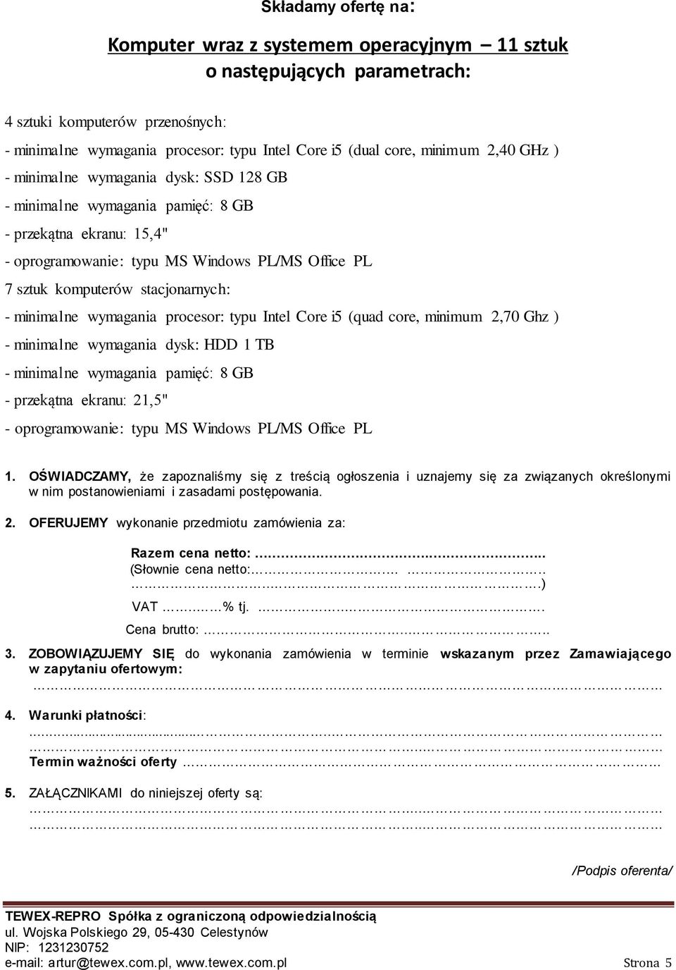 2. OFERUJEMY wykonanie przedmiotu zamówienia za: Razem cena netto:.... (Słownie cena netto:......) VAT.. % tj.... Cena brutto:.... 3.