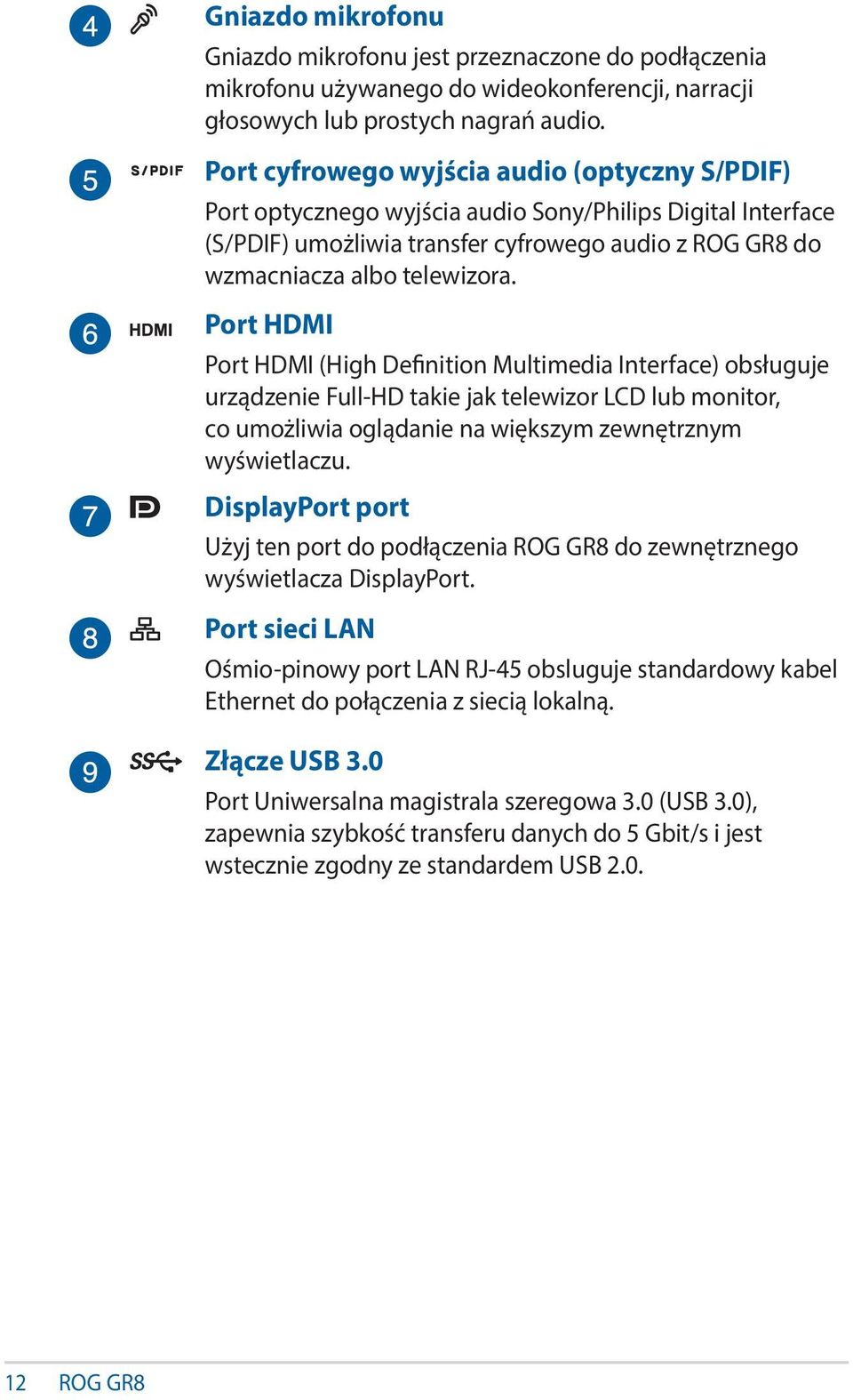 Port HDMI Port HDMI (High Definition Multimedia Interface) obsługuje urządzenie Full-HD takie jak telewizor LCD lub monitor, co umożliwia oglądanie na większym zewnętrznym wyświetlaczu.