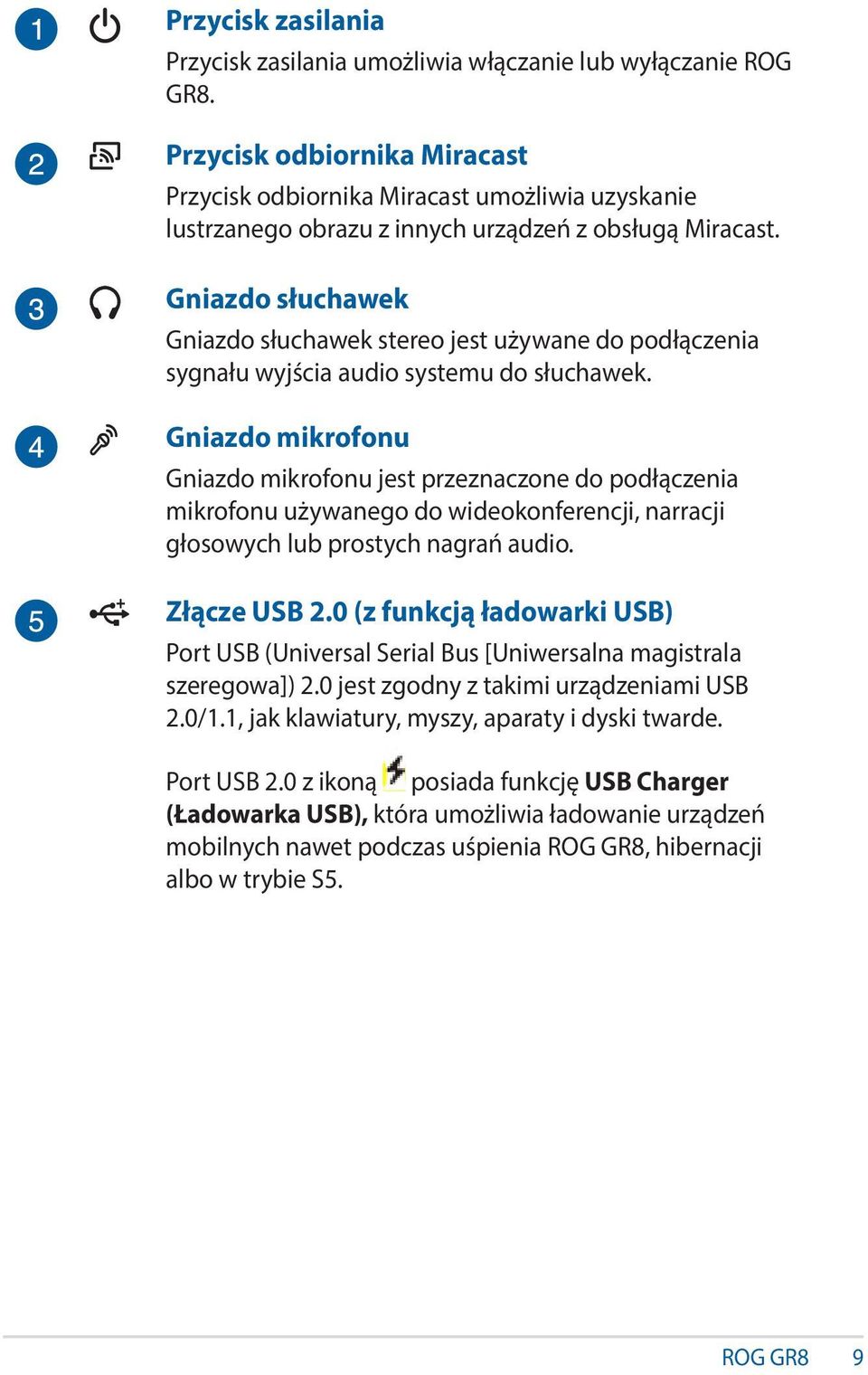Gniazdo słuchawek Gniazdo słuchawek stereo jest używane do podłączenia sygnału wyjścia audio systemu do słuchawek.