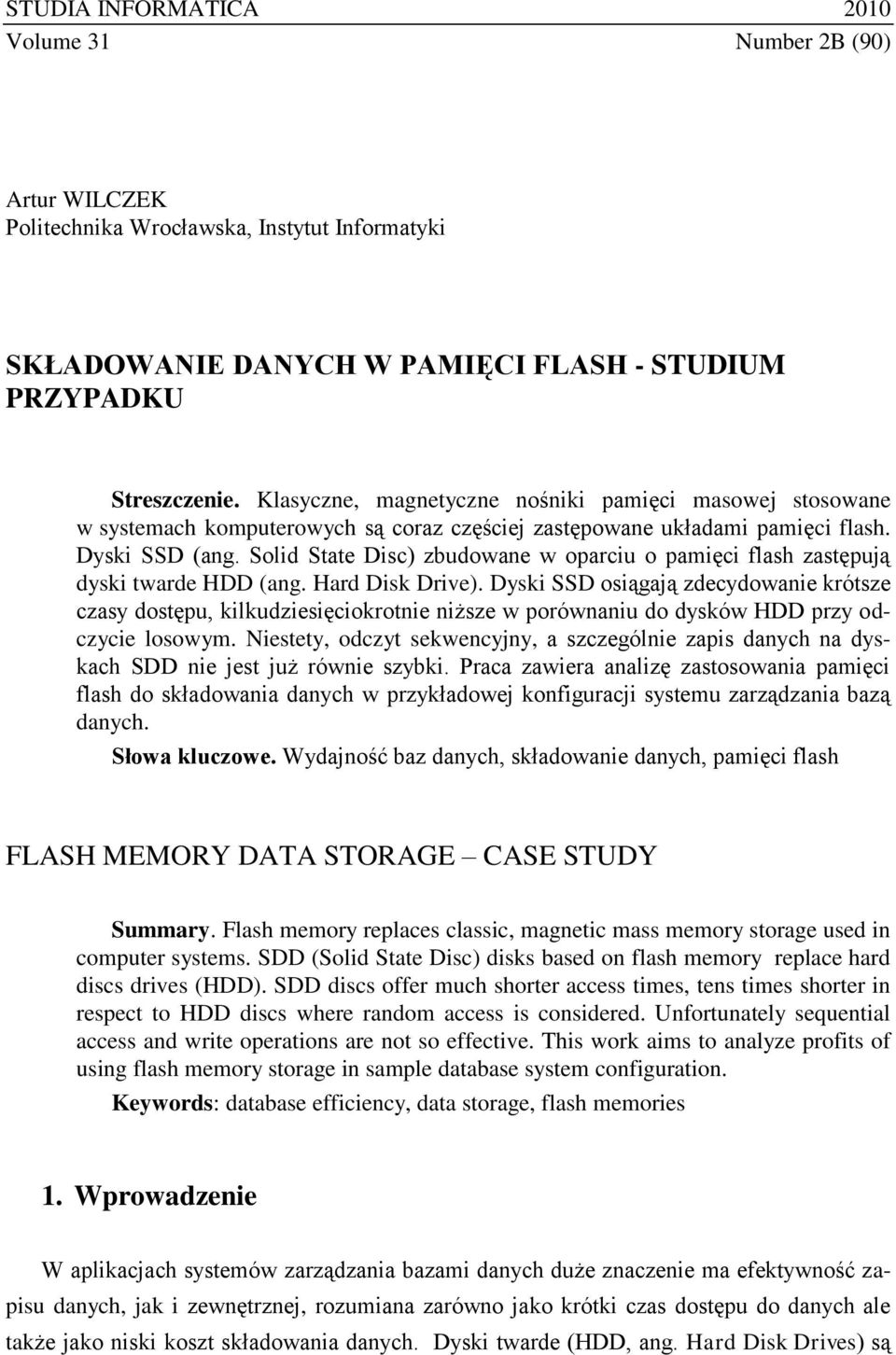 Solid State Disc) zbudowane w oparciu o pamięci flash zastępują dyski twarde HDD (ang. Hard Disk Drive).