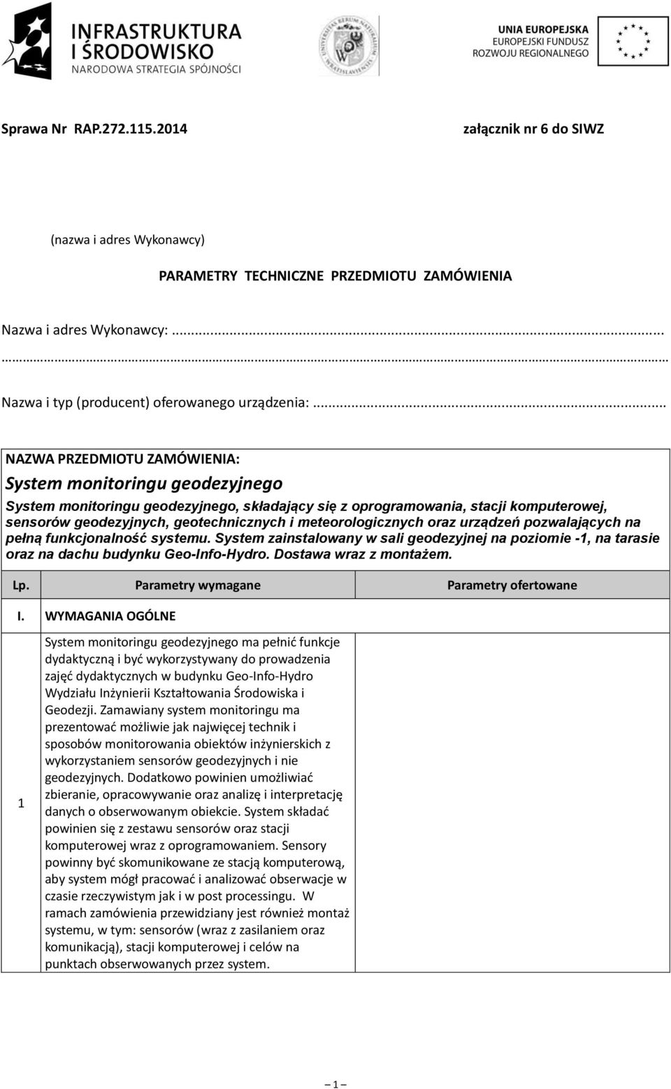 meteorologicznych oraz urządzeń pozwalających na pełną funkcjonalność systemu. System zainstalowany w sali geodezyjnej na poziomie -, na tarasie oraz na dachu budynku Geo-Info-Hydro.