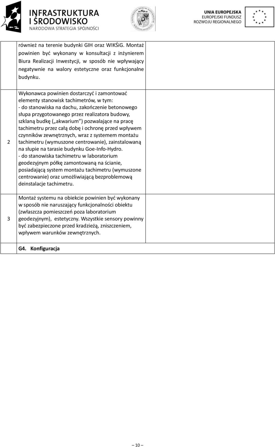 Wykonawca powinien dostarczyć i zamontować elementy stanowisk tachimetrów, w tym: - do stanowiska na dachu, zakończenie betonowego słupa przygotowanego przez realizatora budowy, szklaną budkę (