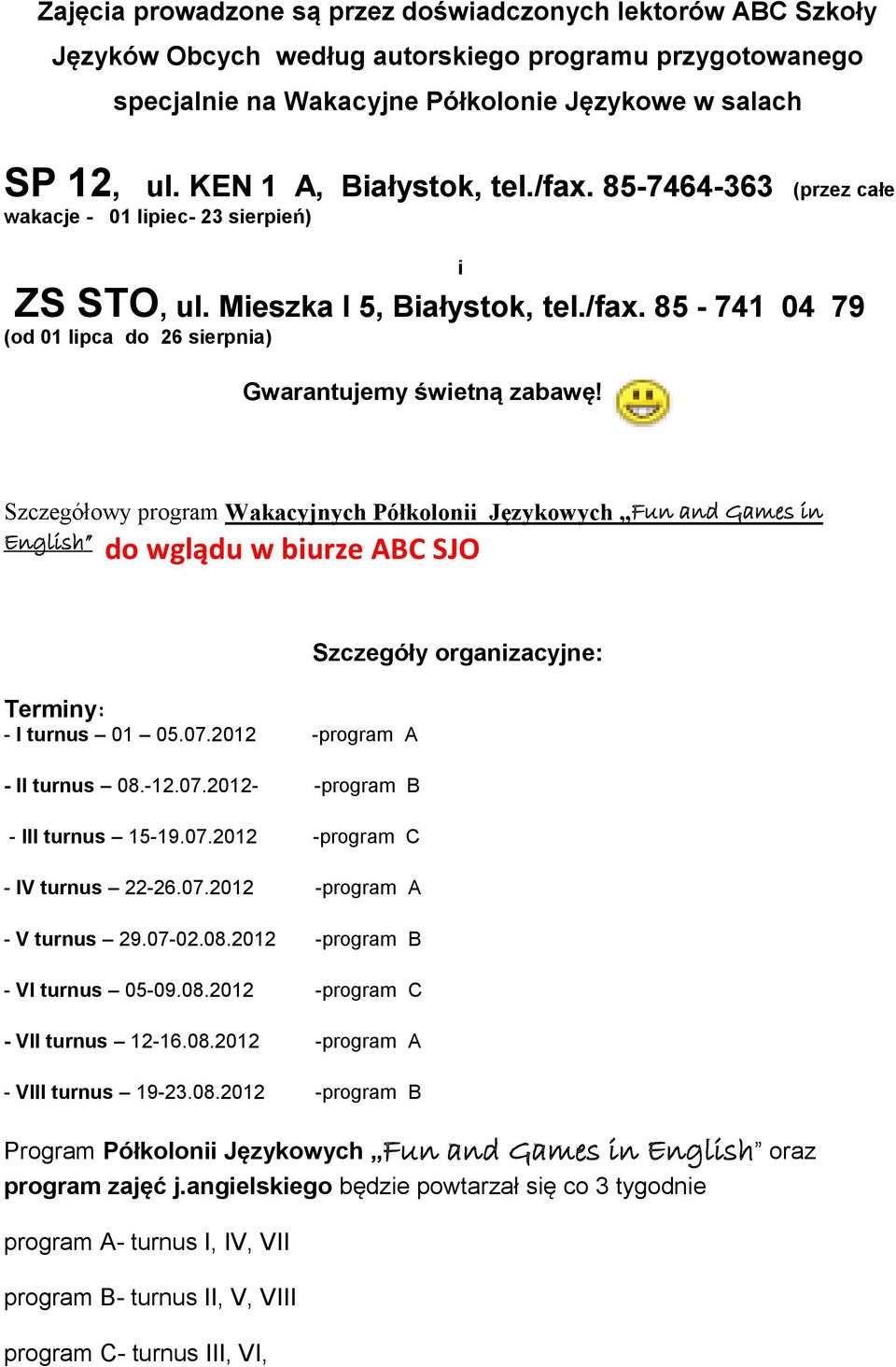 Szczegółowy program Wakacyjnych Półkolonii Językowych Fun and Games in English do wglądu w biurze ABC SJO Szczegóły organizacyjne: Terminy: - I turnus 01 05.07.2012 -program A - II turnus 08.-12.07.2012- -program B - III turnus 15-19.