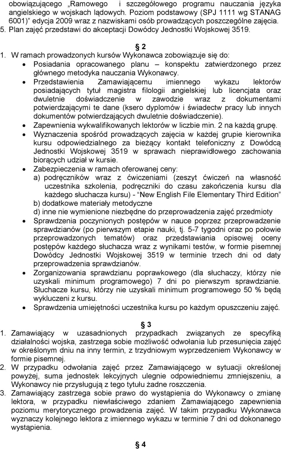 W ramach prowadzonych kursów Wykonawca zobowiązuje się do: Posiadania opracowanego planu konspektu zatwierdzonego przez głównego metodyka nauczania Wykonawcy.