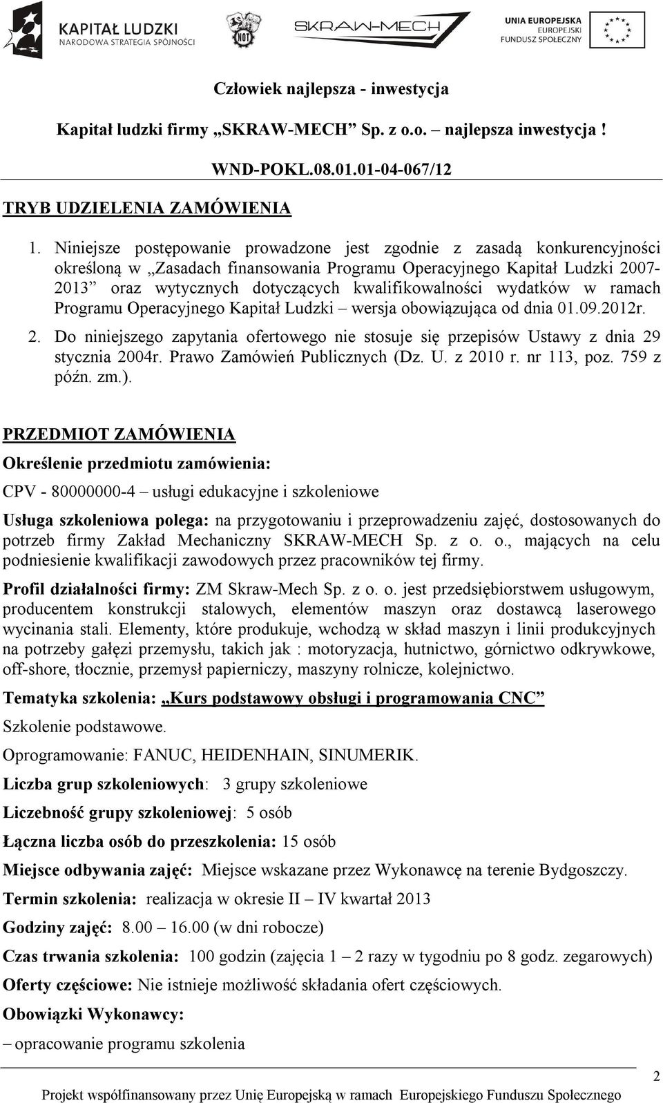 wydatków w ramach Programu Operacyjnego Kapitał Ludzki wersja obowiązująca od dnia 01.09.2012r. 2. Do niniejszego zapytania ofertowego nie stosuje się przepisów Ustawy z dnia 29 stycznia 2004r.