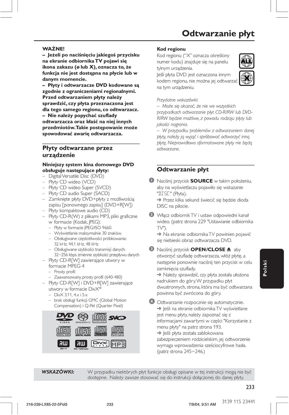 Nie należy popychać szuflady odtwarzacza oraz kłaść na niej innych przedmiotów. Takie postępowanie może spowodować awarię odtwarzacza.