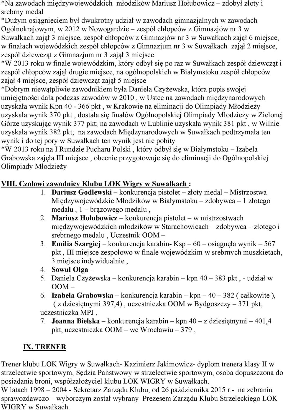 Suwałkach zajął 2 miejsce, zespół dziewcząt z Gimnazjum nr 3 zajął 3 miejsce *W 2013 roku w finale wojewódzkim, który odbył się po raz w Suwałkach zespół dziewcząt i zespół chłopców zajął drugie