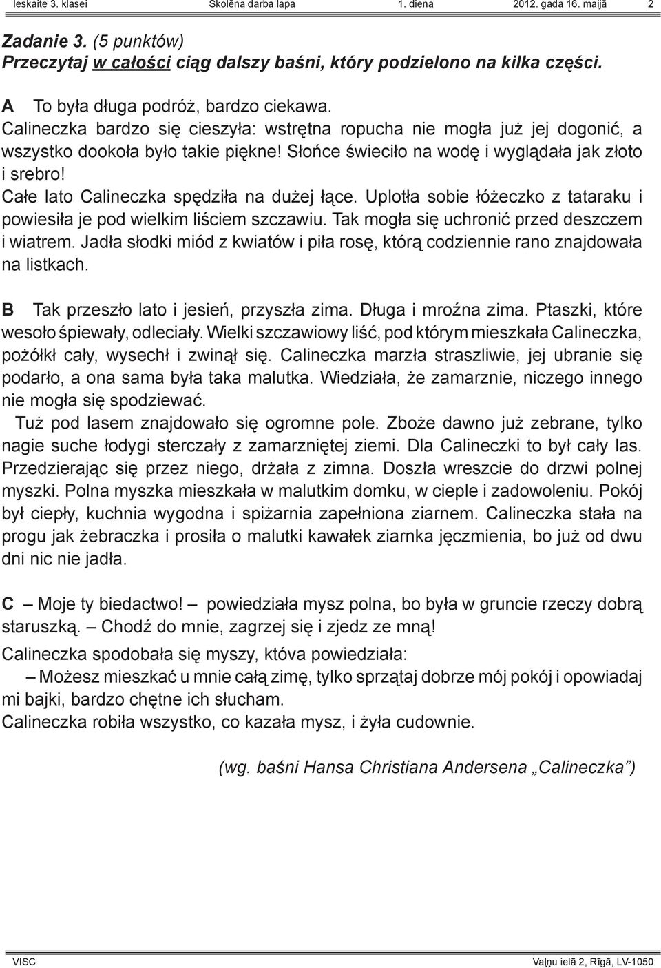 Słońce świeciło na wodę i wyglądała jak złoto i srebro! Całe lato Calineczka spędziła na dużej łące. Uplotła sobie łóżeczko z tataraku i powiesiła je pod wielkim liściem szczawiu.