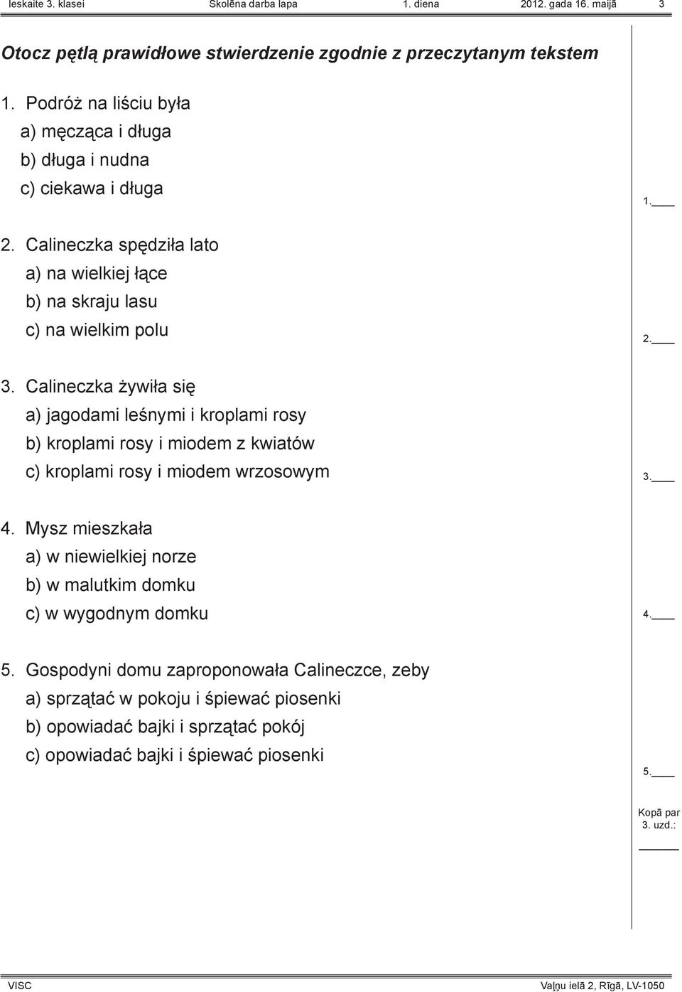 Calineczka żywiła się a) jagodami leśnymi i kroplami rosy b) kroplami rosy i miodem z kwiatów c) kroplami rosy i miodem wrzosowym 3. 4.