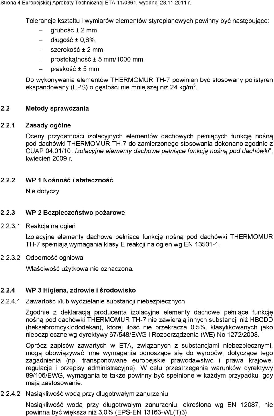 Do wykonywania elementów THERMOMUR TH-7 powinien być stosowany polistyren ekspandowany (EPS) o gęstości nie mniejszej niż 24