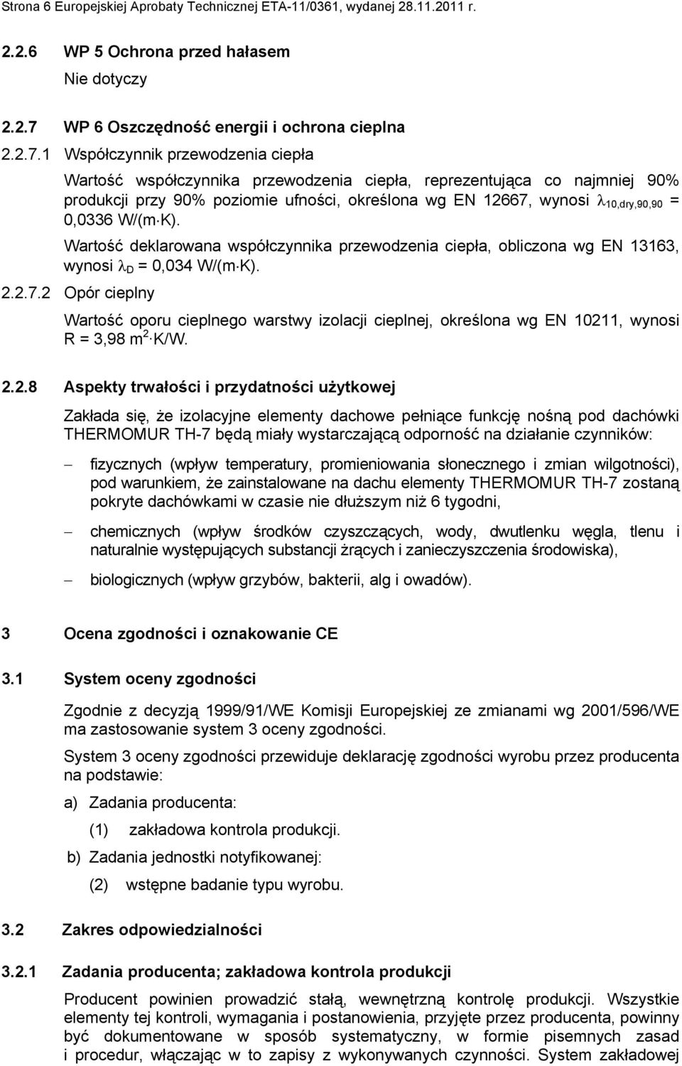 1 Współczynnik przewodzenia ciepła Wartość współczynnika przewodzenia ciepła, reprezentująca co najmniej 90% produkcji przy 90% poziomie ufności, określona wg EN 12667, wynosi 10,dry,90,90 = 0,0336