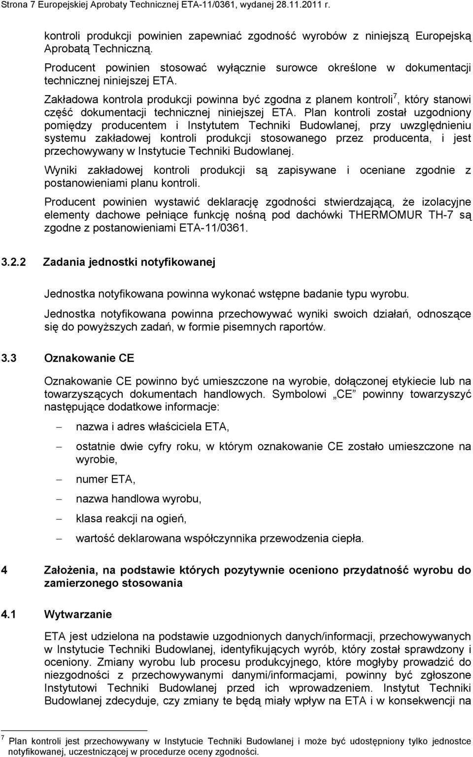 Zakładowa kontrola produkcji powinna być zgodna z planem kontroli 7, który stanowi część dokumentacji technicznej niniejszej ETA.