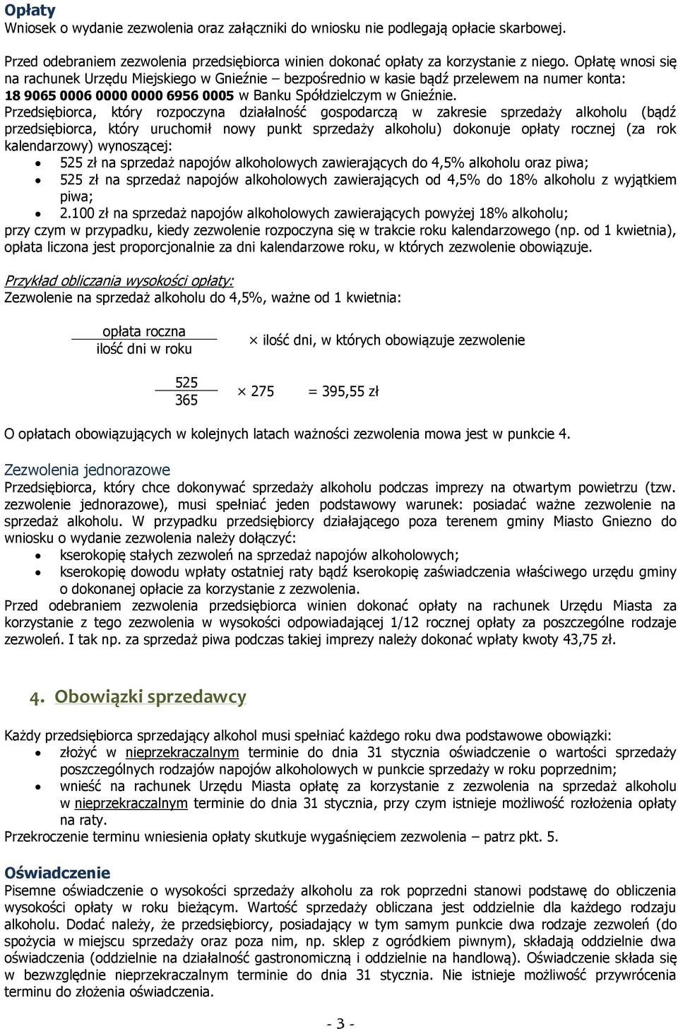 Przedsiębiorca, który rozpoczyna działalność gospodarczą w zakresie sprzedaży alkoholu (bądź przedsiębiorca, który uruchomił nowy punkt sprzedaży alkoholu) dokonuje opłaty rocznej (za rok