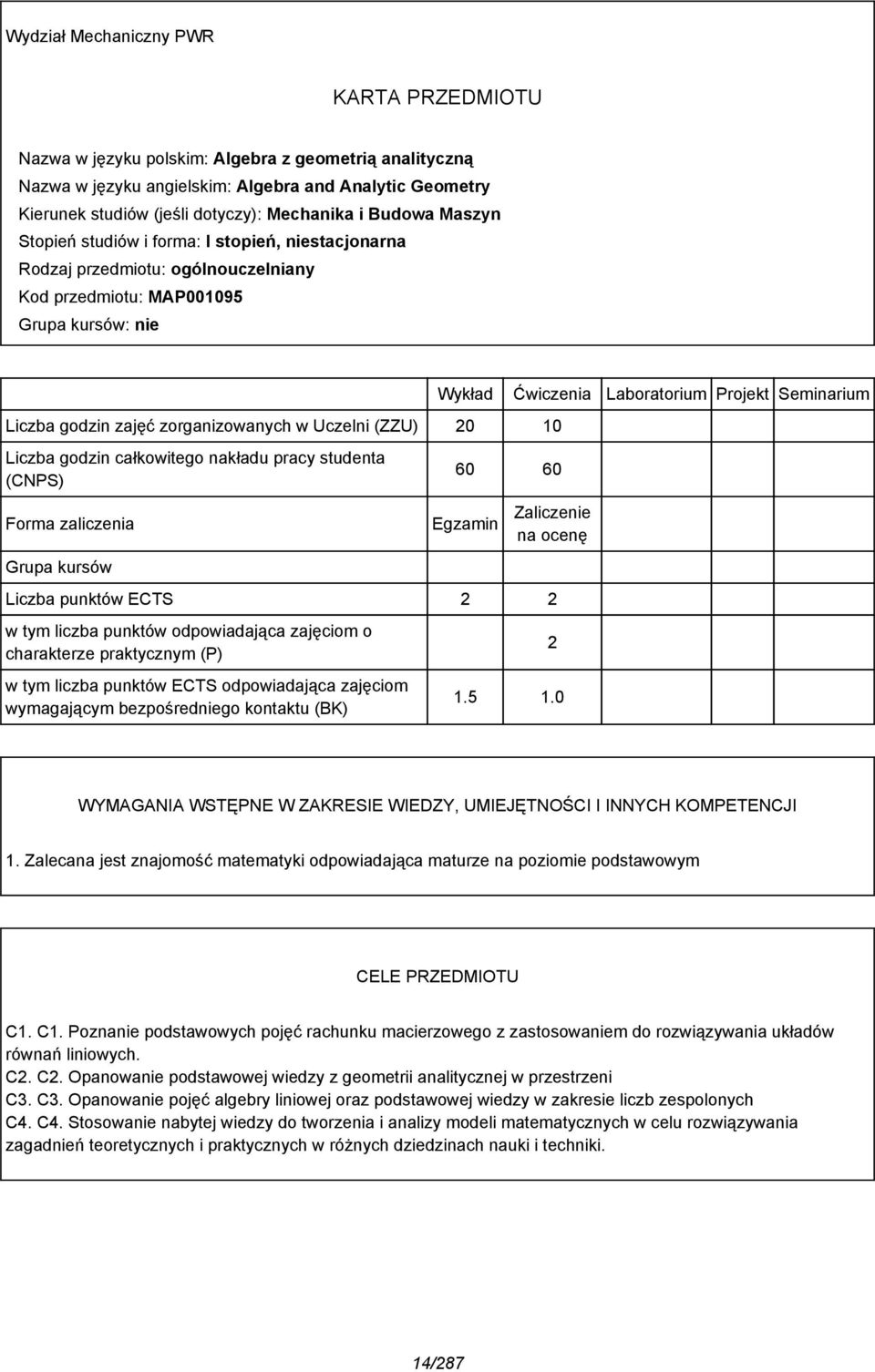 10 Wykład Ćwiczenia Laboratorium Projekt Seminarium Liczba godzin całkowitego nakładu pracy studenta (CNPS) 60 60 Forma zaliczenia Egzamin Zaliczenie na ocenę Grupa kursów Liczba punktów ECTS w tym