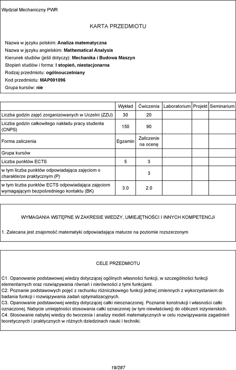 Ćwiczenia Laboratorium Projekt Seminarium Liczba godzin całkowitego nakładu pracy studenta (CNPS) 150 90 Forma zaliczenia Egzamin Zaliczenie na ocenę Grupa kursów Liczba punktów ECTS 5 3 w tym liczba