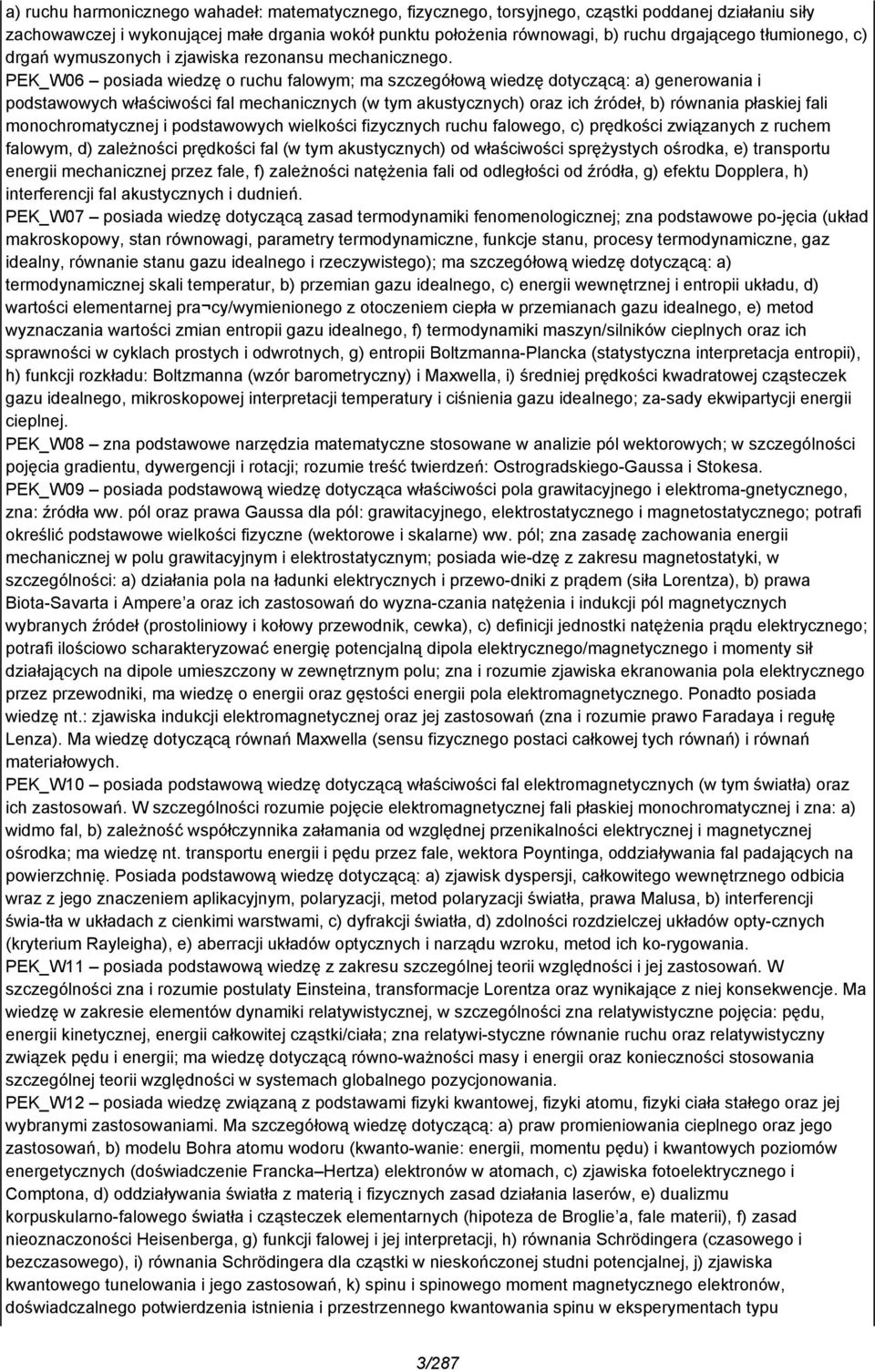 PEK_W06 posiada wiedzę o ruchu falowym; ma szczegółową wiedzę dotyczącą: a) generowania i podstawowych właściwości fal mechanicznych (w tym akustycznych) oraz ich źródeł, b) równania płaskiej fali