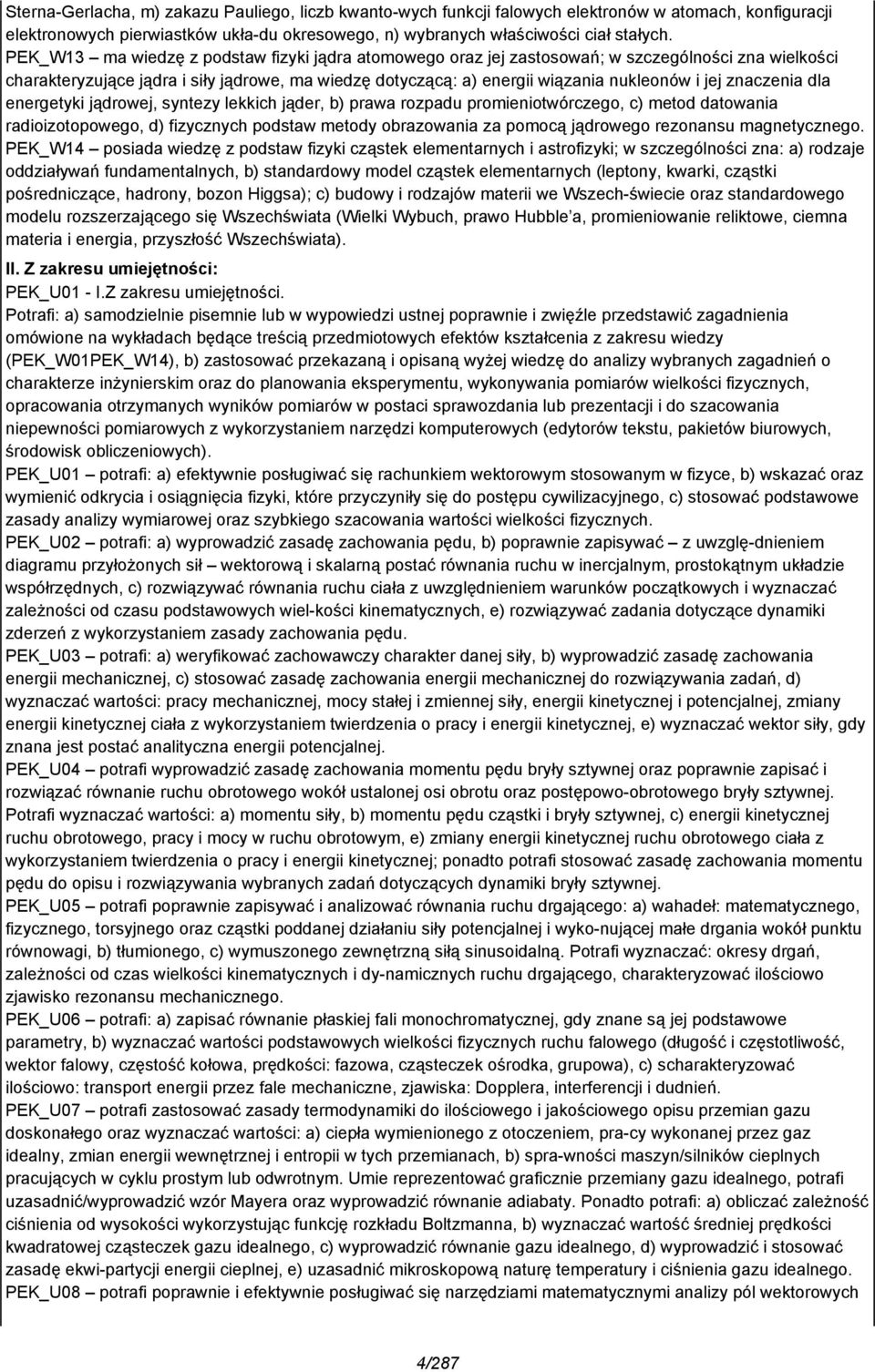 znaczenia dla energetyki jądrowej, syntezy lekkich jąder, b) prawa rozpadu promieniotwórczego, c) metod datowania radioizotopowego, d) fizycznych podstaw metody obrazowania za pomocą jądrowego