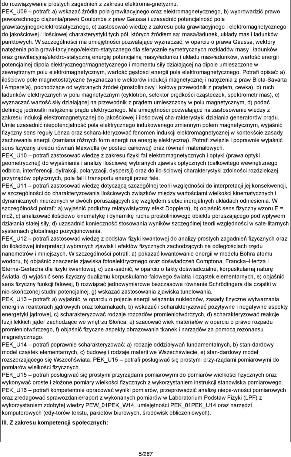 grawitacyjnego/elektrostatycznego, c) zastosować wiedzę z zakresu pola grawitacyjnego i elektromagnetycznego do jakościowej i ilościowej charakterystyki tych pól, których źródłem są: masa/ładunek,