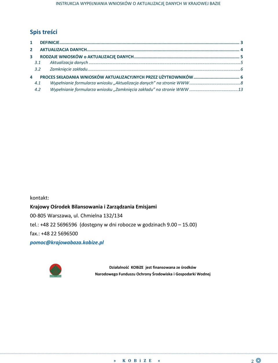 2 Wypełnianie formularza wniosku Zamknięcia zakładu na stronie WWW... 13 kontakt: Krajowy Ośrodek Bilansowania i Zarządzania Emisjami 00-805 Warszawa, ul. Chmielna 132/134 tel.