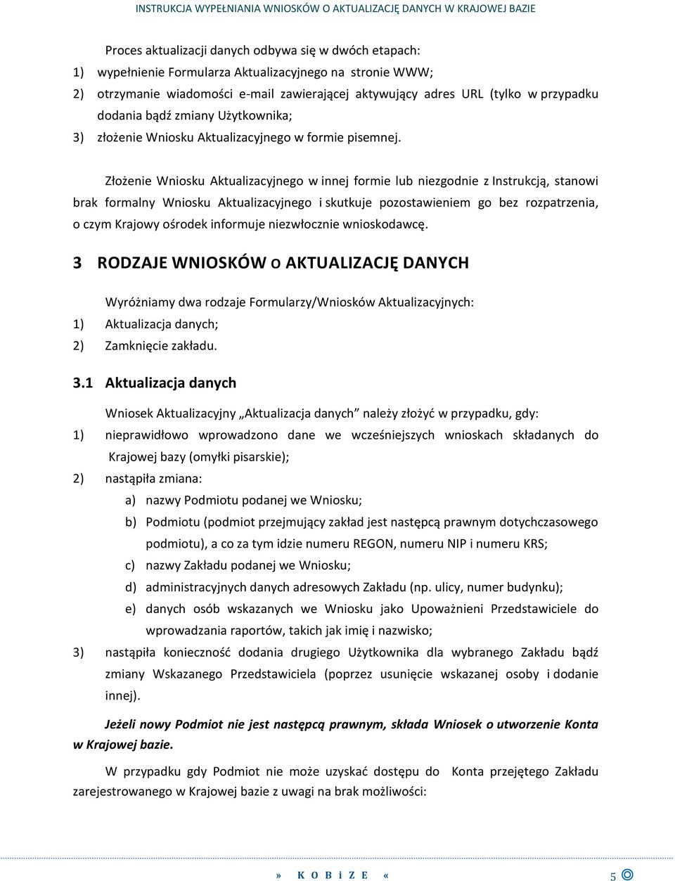 Złożenie Wniosku Aktualizacyjnego w innej formie lub niezgodnie z Instrukcją, stanowi brak formalny Wniosku Aktualizacyjnego i skutkuje pozostawieniem go bez rozpatrzenia, o czym Krajowy ośrodek