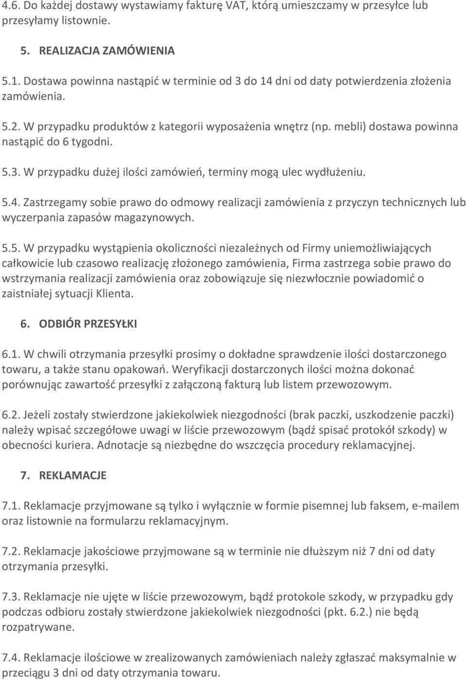 mebli) dostawa powinna nastąpić do 6 tygodni. 5.3. W przypadku dużej ilości zamówień, terminy mogą ulec wydłużeniu. 5.4.