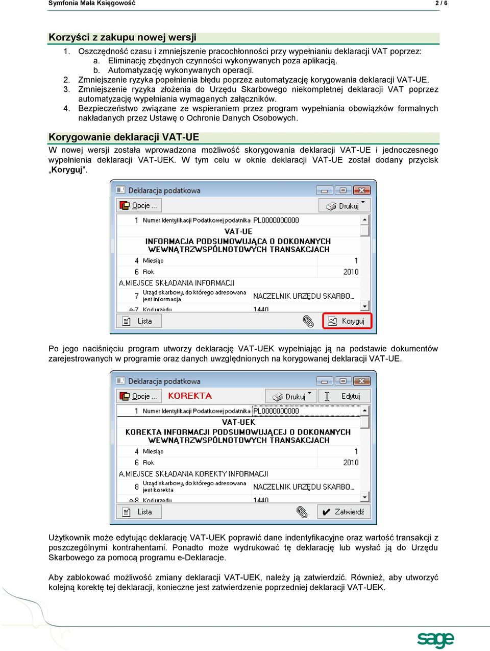 Zmniejszenie ryzyka złożenia do Urzędu Skarbowego niekompletnej deklaracji VAT poprzez automatyzację wypełniania wymaganych załączników. 4.