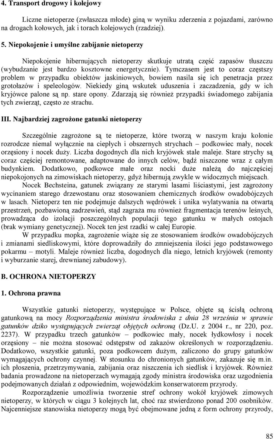 Tymczasem jest to coraz częstszy problem w przypadku obiektów jaskiniowych, bowiem nasila się ich penetracja przez grotołazów i speleologów.