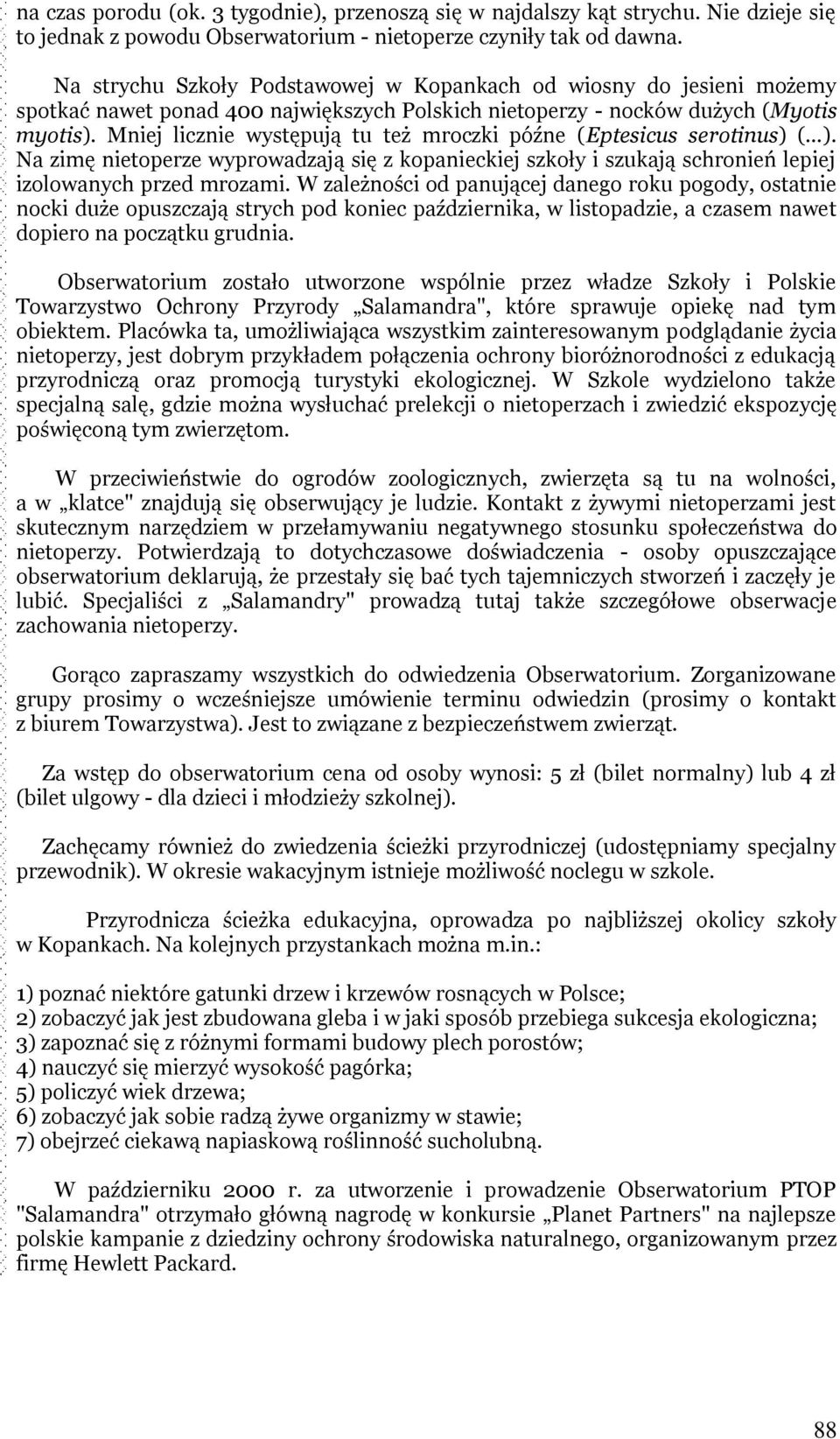 Mniej licznie występują tu też mroczki późne (Eptesicus serotinus) (...). Na zimę nietoperze wyprowadzają się z kopanieckiej szkoły i szukają schronień lepiej izolowanych przed mrozami.