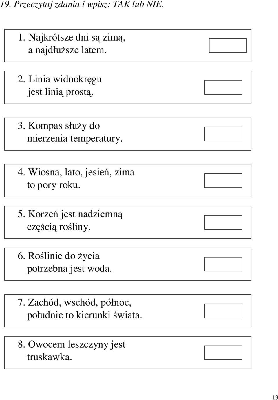 Wiosna, lato, jesień, zima to pory roku. 5. Korzeń jest nadziemną częścią rośliny. 6.