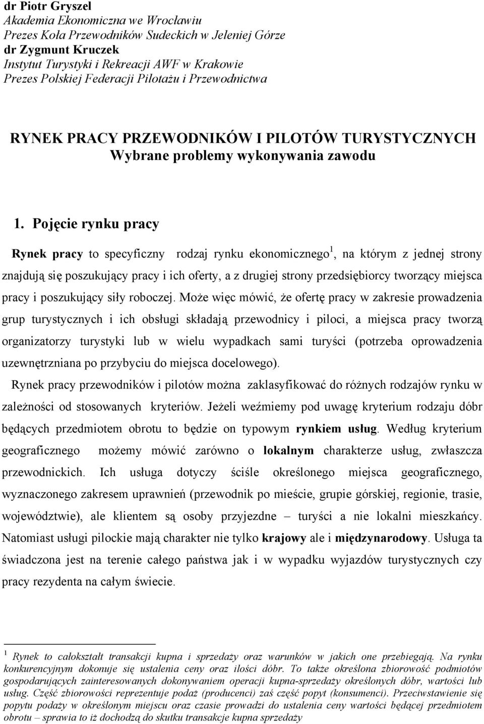Pojęcie rynku pracy Rynek pracy to specyficzny rodzaj rynku ekonomicznego 1, na którym z jednej strony znajdują się poszukujący pracy i ich oferty, a z drugiej strony przedsiębiorcy tworzący miejsca