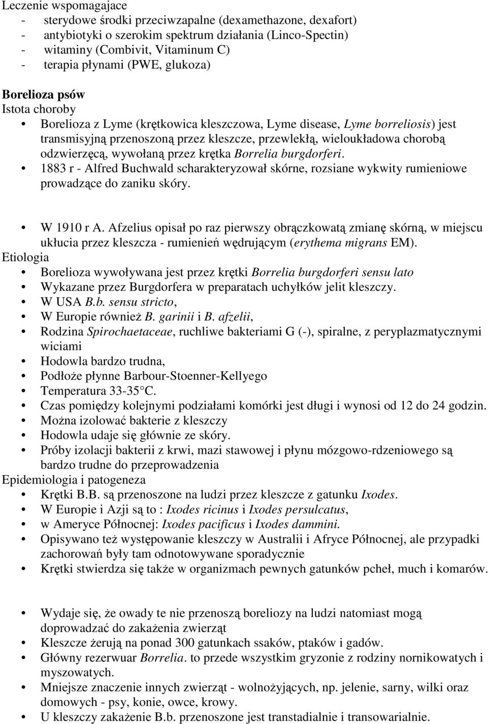 odzwierzęcą, wywołaną przez krętka Borrelia burgdorferi. 1883 r - Alfred Buchwald scharakteryzował skórne, rozsiane wykwity rumieniowe prowadzące do zaniku skóry. W 1910 r A.