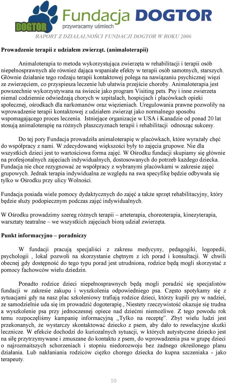 Głównie działanie tego rodzaju terapii kontaktowej polega na nawiązaniu psychicznej więzi ze zwierzęciem, co przyspiesza leczenie lub ułatwia przejście choroby.