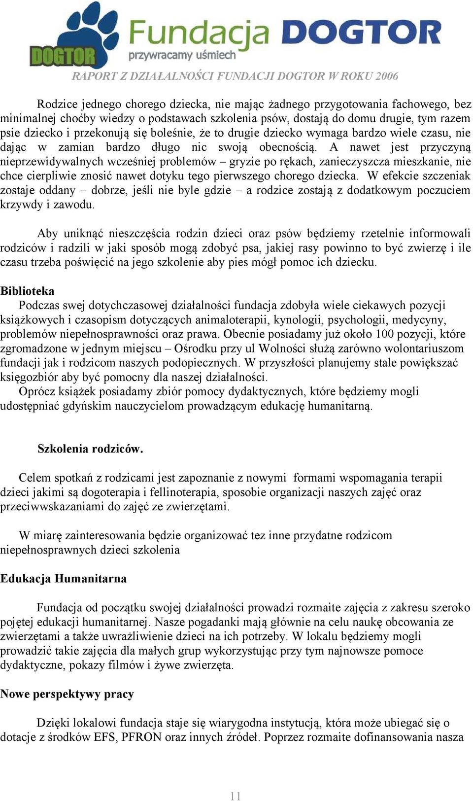 A nawet jest przyczyną nieprzewidywalnych wcześniej problemów gryzie po rękach, zanieczyszcza mieszkanie, nie chce cierpliwie znosić nawet dotyku tego pierwszego chorego dziecka.