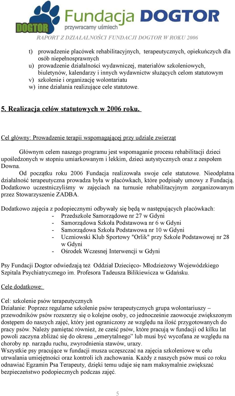 Cel główny: Prowadzenie terapii wspomagającej przy udziale zwierząt Głównym celem naszego programu jest wspomaganie procesu rehabilitacji dzieci upośledzonych w stopniu umiarkowanym i lekkim, dzieci