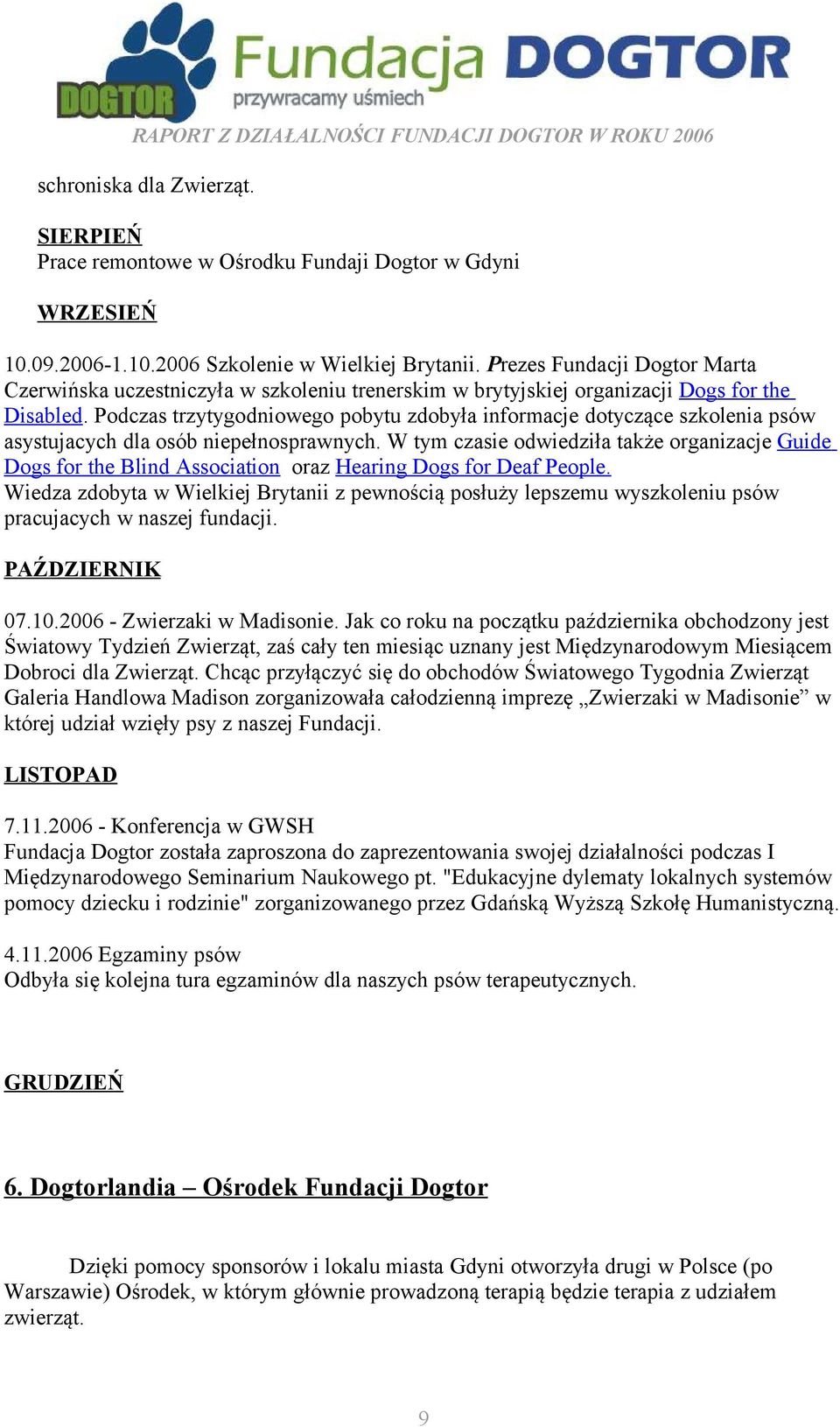 Podczas trzytygodniowego pobytu zdobyła informacje dotyczące szkolenia psów asystujacych dla osób niepełnosprawnych.
