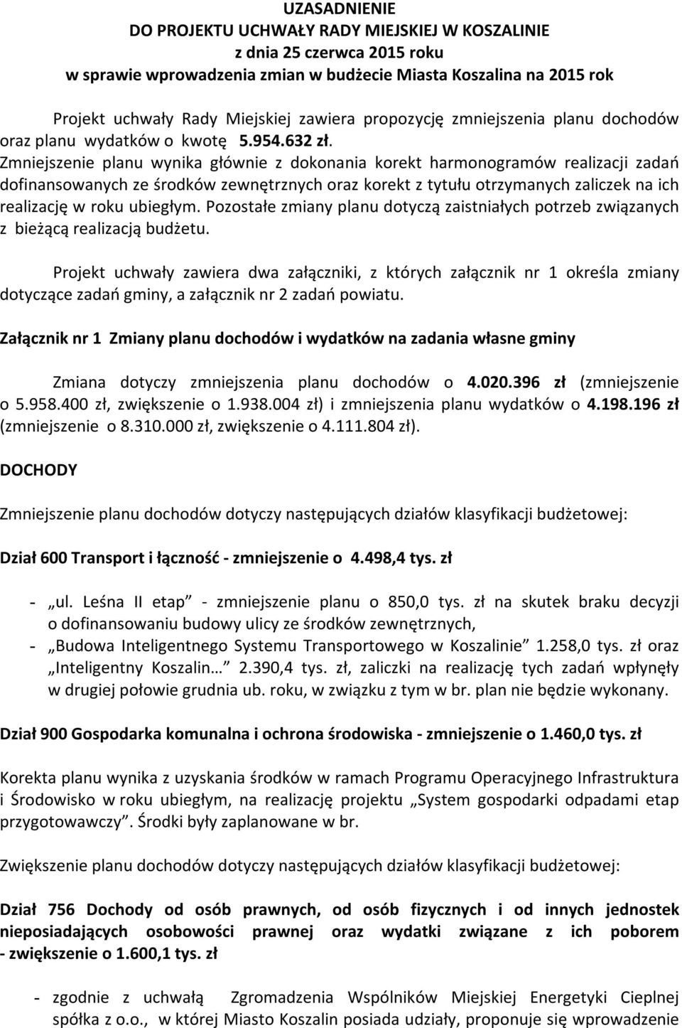 Zmniejszenie planu wynika głównie z dokonania korekt harmonogramów realizacji zadań dofinansowanych ze środków zewnętrznych oraz korekt z tytułu otrzymanych zaliczek na ich realizację w roku ubiegłym.
