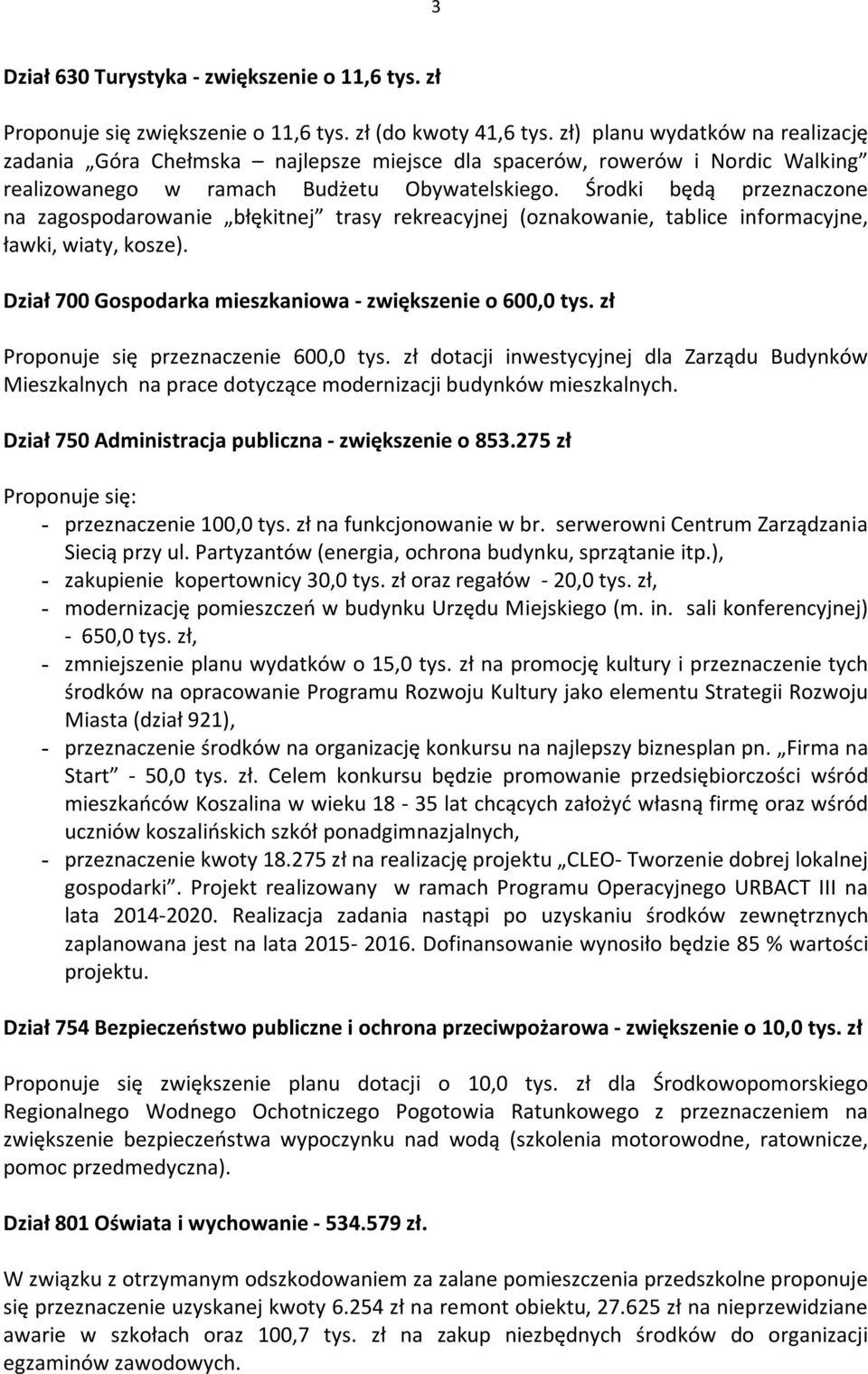 Środki będą przeznaczone na zagospodarowanie błękitnej trasy rekreacyjnej (oznakowanie, tablice informacyjne, ławki, wiaty, kosze). Dział 700 Gospodarka mieszkaniowa - zwiększenie o 600,0 tys.