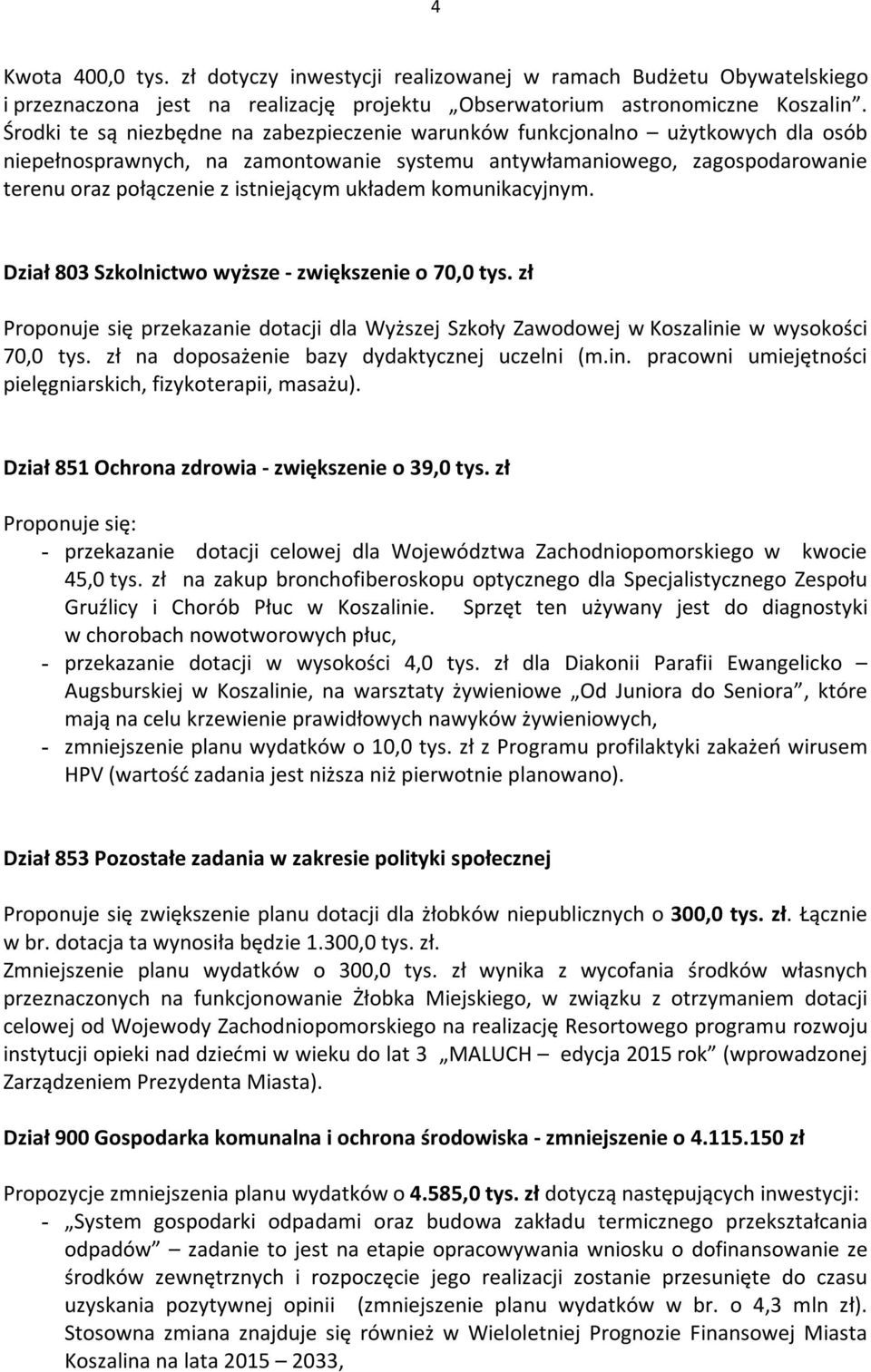 układem komunikacyjnym. Dział 803 Szkolnictwo wyższe - zwiększenie o 70,0 tys. zł Proponuje się przekazanie dotacji dla Wyższej Szkoły Zawodowej w Koszalinie w wysokości 70,0 tys.
