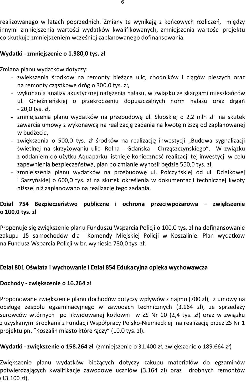 Wydatki - zmniejszenie o 1.980,0 tys. zł Zmiana planu wydatków dotyczy: - zwiększenia środków na remonty bieżące ulic, chodników i ciągów pieszych oraz na remonty cząstkowe dróg o 300,0 tys.