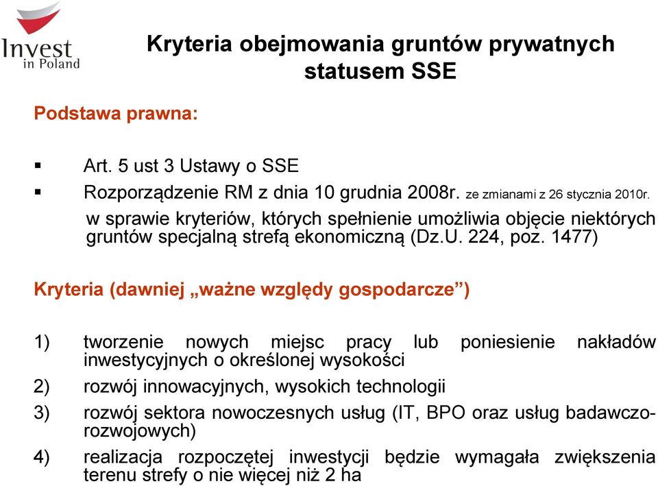 1477) Kryteria (dawniej ważne względy gospodarcze ) 1) tworzenie nowych miejsc pracy lub inwestycyjnych o określonej wysokości poniesienie nakładów 2) rozwój