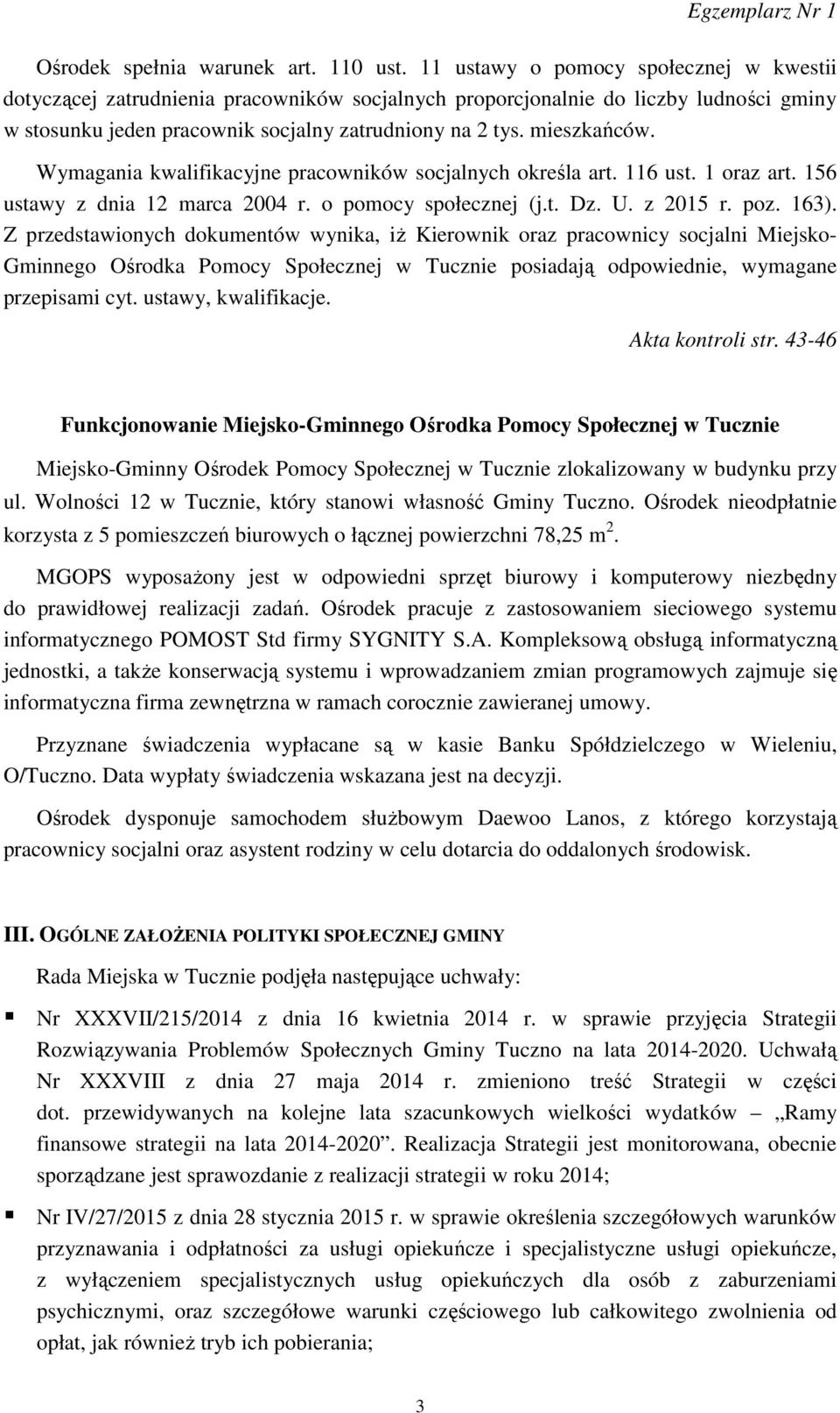 Wymagania kwalifikacyjne pracowników socjalnych określa art. 116 ust. 1 oraz art. 156 ustawy z dnia 12 marca 2004 r. o pomocy społecznej (j.t. Dz. U. z 2015 r. poz. 163).