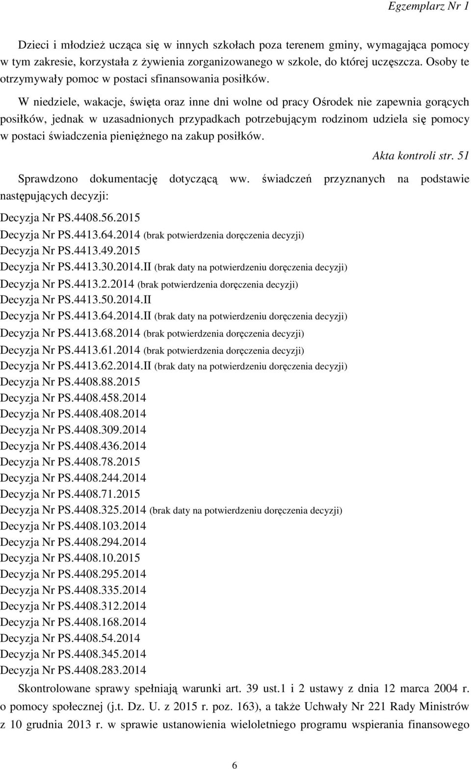 W niedziele, wakacje, święta oraz inne dni wolne od pracy Ośrodek nie zapewnia gorących posiłków, jednak w uzasadnionych przypadkach potrzebującym rodzinom udziela się pomocy w postaci świadczenia